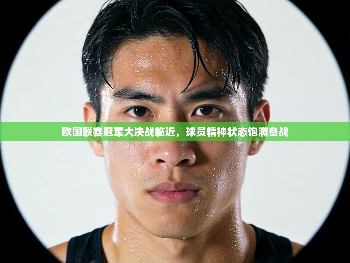 欧国联赛冠军大决战临近，球员精神状态饱满备战  第1张