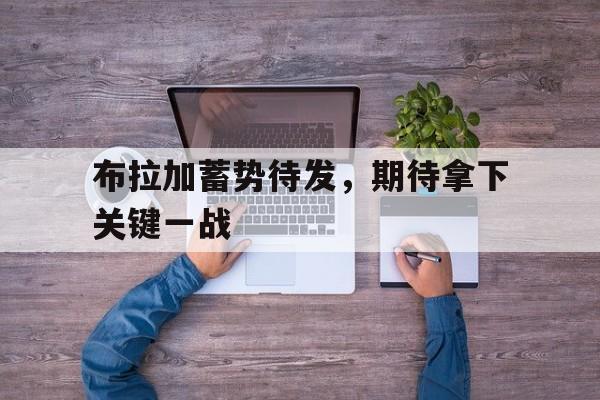布拉加蓄势待发，期待拿下关键一战的简单介绍